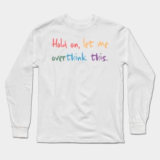 Hold on, let me overthink this Long Sleeve T-Shirt